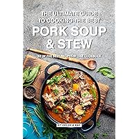 The Ultimate Guide to Cooking the Best Pork Soup and Stew: 30 of the Best Recipes in One Cookbook The Ultimate Guide to Cooking the Best Pork Soup and Stew: 30 of the Best Recipes in One Cookbook Kindle Paperback