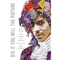 Dig If You Will the Picture: Funk, Sex, God and Genius in the Music of Prince Dig If You Will the Picture: Funk, Sex, God and Genius in the Music of Prince Kindle Hardcover Audible Audiobook Paperback Audio CD