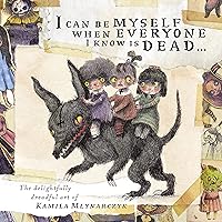 I can be myself when everyone I know is dead…: The delightfully dreadful art of Kamila Mlynarczyk I can be myself when everyone I know is dead…: The delightfully dreadful art of Kamila Mlynarczyk Hardcover
