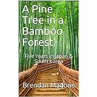 A Pine Tree in a Bamboo Forest: Five Years in Japan & South Korea A Pine Tree in a Bamboo Forest: Five Years in Japan & South Korea Kindle Paperback