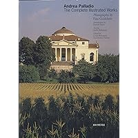 Andrea Palladio: The Complete Illustrated Works Andrea Palladio: The Complete Illustrated Works Paperback