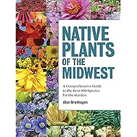 Native Plants of the Midwest: A Comprehensive Guide to the Best 500 Species for the Garden Native Plants of the Midwest: A Comprehensive Guide to the Best 500 Species for the Garden Hardcover Kindle