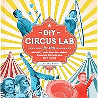 DIY Circus Lab for Kids: A Family- Friendly Guide for Juggling, Balancing, Clowning, and Show-Making (Volume 14) (Lab for Kids, 14) DIY Circus Lab for Kids: A Family- Friendly Guide for Juggling, Balancing, Clowning, and Show-Making (Volume 14) (Lab for Kids, 14) Flexibound Kindle