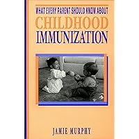 What Every Parent Should Know About Childhood Immunization What Every Parent Should Know About Childhood Immunization Paperback
