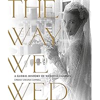 The Way We Wed: A Global History of Wedding Fashion The Way We Wed: A Global History of Wedding Fashion Hardcover Kindle