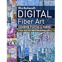 Wen Redmond's Digital Fiber Art: Combine Photos & Fabric - Create Your Own Mixed-Media Masterpiece Wen Redmond's Digital Fiber Art: Combine Photos & Fabric - Create Your Own Mixed-Media Masterpiece Paperback Kindle