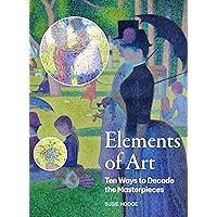 The Elements of Art: Ten Ways to Decode the Masterpieces The Elements of Art: Ten Ways to Decode the Masterpieces Paperback Kindle