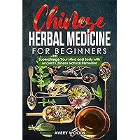 Chinese Herbal Medicine For Beginners: Supercharge Your Mind and Body with Ancient Chinese Natural Remedies Chinese Herbal Medicine For Beginners: Supercharge Your Mind and Body with Ancient Chinese Natural Remedies Kindle