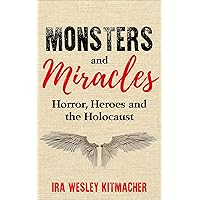 Monsters and Miracles: Horror, Heroes and the Holocaust (Holocaust Survivor True Stories) Monsters and Miracles: Horror, Heroes and the Holocaust (Holocaust Survivor True Stories) Kindle Paperback Hardcover