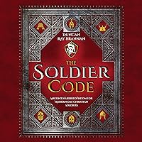 The Soldier Code: Ancient Warrior Wisdom for Modern-Day Christian Soldiers The Soldier Code: Ancient Warrior Wisdom for Modern-Day Christian Soldiers Audible Audiobook Hardcover Kindle Paperback