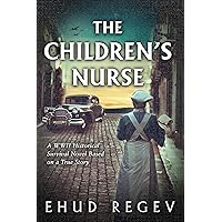 The Children’s Nurse: A WWII Historical Survival Novel Based on a True Story The Children’s Nurse: A WWII Historical Survival Novel Based on a True Story Kindle Paperback