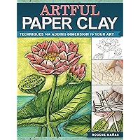 Artful Paper Clay: Techniques for Adding Dimension to Your Art Artful Paper Clay: Techniques for Adding Dimension to Your Art Paperback Kindle
