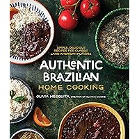 Authentic Brazilian Home Cooking: Simple, Delicious Recipes for Classic Latin American Flavors Authentic Brazilian Home Cooking: Simple, Delicious Recipes for Classic Latin American Flavors Paperback Kindle