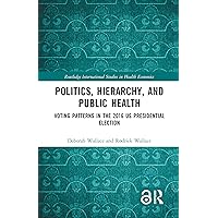 Politics, Hierarchy, and Public Health: Voting Patterns in the 2016 US Presidential Election (Routledge International Studies in Health Economics) Politics, Hierarchy, and Public Health: Voting Patterns in the 2016 US Presidential Election (Routledge International Studies in Health Economics) Hardcover Paperback