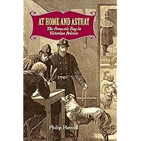 At Home and Astray: The Domestic Dog in Victorian Britain At Home and Astray: The Domestic Dog in Victorian Britain Kindle Hardcover