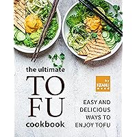 The Ultimate Tofu Cookbook: Easy and Delicious Ways to Enjoy Tofu The Ultimate Tofu Cookbook: Easy and Delicious Ways to Enjoy Tofu Kindle Paperback