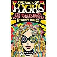 The Book of Highs: 255 Ways to Alter Your Consciousness without Drugs The Book of Highs: 255 Ways to Alter Your Consciousness without Drugs Paperback Kindle