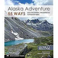 Alaska Adventure 55 Ways: Southcentral Wilderness Explorations Alaska Adventure 55 Ways: Southcentral Wilderness Explorations Paperback Kindle