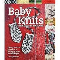 Baby Knits from Around the World: Twenty Heirloom Projects in a Variety of Styles and Techniques