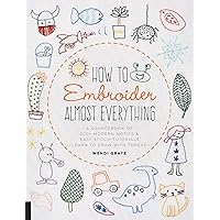 How to Embroider Almost Everything: A Sourcebook of 500+ Modern Motifs + Easy Stitch Tutorials - Learn to Draw with Thread! How to Embroider Almost Everything: A Sourcebook of 500+ Modern Motifs + Easy Stitch Tutorials - Learn to Draw with Thread! Paperback Kindle