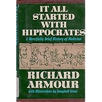 IT ALL STARTED WITH HIPPOCRATES A Mercifully Brief History of Medicine IT ALL STARTED WITH HIPPOCRATES A Mercifully Brief History of Medicine Hardcover