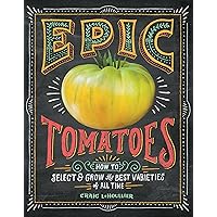 Epic Tomatoes: How to Select and Grow the Best Varieties of All Time Epic Tomatoes: How to Select and Grow the Best Varieties of All Time Paperback Kindle Hardcover