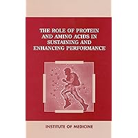 The Role of Protein and Amino Acids in Sustaining and Enhancing Performance The Role of Protein and Amino Acids in Sustaining and Enhancing Performance Kindle Paperback