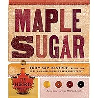 Maple Sugar: From Sap to Syrup: The History, Lore, and How-To Behind This Sweet Treat Maple Sugar: From Sap to Syrup: The History, Lore, and How-To Behind This Sweet Treat Paperback Kindle