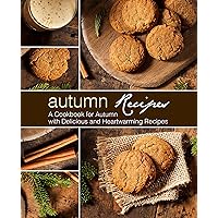 Autumn Recipes: A Cookbook for Autumn with Delicious and Heartwarming Recipes (2nd Edition) Autumn Recipes: A Cookbook for Autumn with Delicious and Heartwarming Recipes (2nd Edition) Kindle Hardcover Paperback