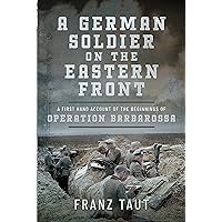 A German Soldier on the Eastern Front: A First Hand Account of the Beginnings of Operation Barbarossa A German Soldier on the Eastern Front: A First Hand Account of the Beginnings of Operation Barbarossa Hardcover Kindle