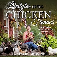 Lifestyles of the Chicken Famous: Pretty Pets in The Chicken Chick's Backyard Lifestyles of the Chicken Famous: Pretty Pets in The Chicken Chick's Backyard Hardcover