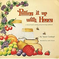 Putting It Up With Honey: A Natural Foods Canning and Preserving Cookbook Putting It Up With Honey: A Natural Foods Canning and Preserving Cookbook Paperback