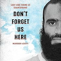 Don't Forget Us Here: Lost and Found at Guantanamo Don't Forget Us Here: Lost and Found at Guantanamo Hardcover Audible Audiobook Kindle Audio CD