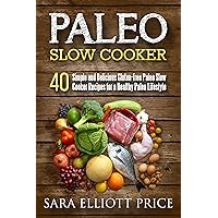 Paleo Slow Cooker: 40 Simple and Delicious Gluten-free Paleo Slow Cooker Recipes for a Healthy Paleo Lifestyle (Paleo Crockpot Cookbook) Paleo Slow Cooker: 40 Simple and Delicious Gluten-free Paleo Slow Cooker Recipes for a Healthy Paleo Lifestyle (Paleo Crockpot Cookbook) Kindle Paperback