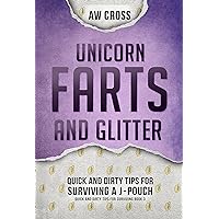 Unicorn Farts and Glitter: Quick and Dirty Tips for Surviving a J-Pouch Unicorn Farts and Glitter: Quick and Dirty Tips for Surviving a J-Pouch Kindle Paperback