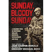 Sunday Bloody Sunday: A Soldier's War in Northern Ireland, Rhodesia, Mozambique and Iraq Sunday Bloody Sunday: A Soldier's War in Northern Ireland, Rhodesia, Mozambique and Iraq Kindle Paperback Hardcover