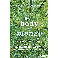 The Body of Money: A Self Help Guide to Creating Sustainable Wealth Through Innate Intelligence The Body of Money: A Self Help Guide to Creating Sustainable Wealth Through Innate Intelligence Hardcover Audible Audiobook Kindle Audio CD
