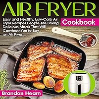 Air Fryer Cookbook: Easy and Healthy, Low-Carb Air Fryer Recipes People Are Loving. Delicious Meals That Will Convince You to Buy an Air Fryer Air Fryer Cookbook: Easy and Healthy, Low-Carb Air Fryer Recipes People Are Loving. Delicious Meals That Will Convince You to Buy an Air Fryer Audible Audiobook Kindle Paperback
