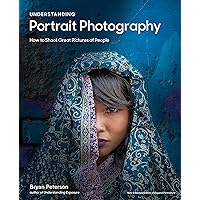 Understanding Portrait Photography: How to Shoot Great Pictures of People Anywhere Understanding Portrait Photography: How to Shoot Great Pictures of People Anywhere Kindle Paperback