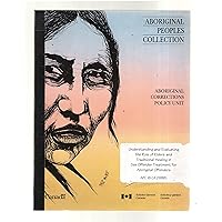 Understanding and evaluating the role of elders and traditional healing in sex offender treatment for Aboriginal offenders (Aboriginal peoples collection)