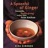 A Spoonful of Ginger: Irresistible, Health-Giving Recipes from Asian Kitchens: A Cookbook