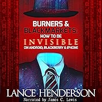 Burners & Black Markets: How to Be Invisible on Android, Blackberry & iPhone Burners & Black Markets: How to Be Invisible on Android, Blackberry & iPhone Paperback Audible Audiobook Kindle
