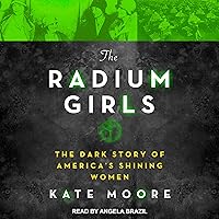 The Radium Girls: The Dark Story of America’s Shining Women The Radium Girls: The Dark Story of America’s Shining Women Paperback Kindle Audible Audiobook Hardcover Audio CD