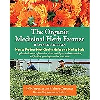 The Organic Medicinal Herb Farmer, Revised Edition: How to Produce High-Quality Herbs on a Market Scale The Organic Medicinal Herb Farmer, Revised Edition: How to Produce High-Quality Herbs on a Market Scale Paperback Kindle