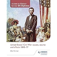 Access to History for the IB Diploma: United States Civil War: causes, course and effects 1840-77 Access to History for the IB Diploma: United States Civil War: causes, course and effects 1840-77 Paperback