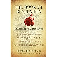 The Book Of Revelation: False Prophetic Teachings Exposed: The Millennium, Babylon, Antichrist, Armageddon, 7 Trumpets, 7 Seals, 7 Plagues, The Mark of the Beast, Two Witnesses, The 144,000, And More The Book Of Revelation: False Prophetic Teachings Exposed: The Millennium, Babylon, Antichrist, Armageddon, 7 Trumpets, 7 Seals, 7 Plagues, The Mark of the Beast, Two Witnesses, The 144,000, And More Kindle Audible Audiobook Paperback