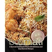 Basmati: A Basmati Cookbook Filled with Delicious and Easy Basmati Recipes (2nd Edition)