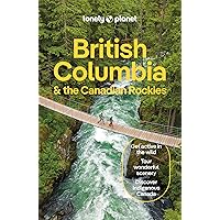 Lonely Planet British Columbia & the Canadian Rockies (Travel Guide) Lonely Planet British Columbia & the Canadian Rockies (Travel Guide) Paperback