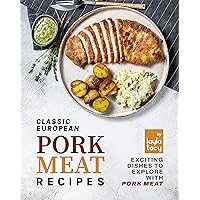 Classic European Pork Meat Recipes: Exciting Dishes to Explore with Pork Meat Classic European Pork Meat Recipes: Exciting Dishes to Explore with Pork Meat Kindle Paperback