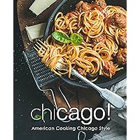 Chicago!: American Cooking Chicago Style Chicago!: American Cooking Chicago Style Kindle Hardcover Paperback